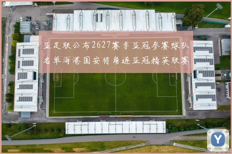 亚足联公布2627赛季亚冠参赛球队名单海港国安将角逐亚冠精英联赛