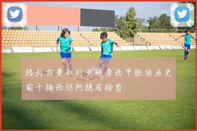格列兹曼和科克跻身西甲胜场历史前十梅西仍然稳居榜首